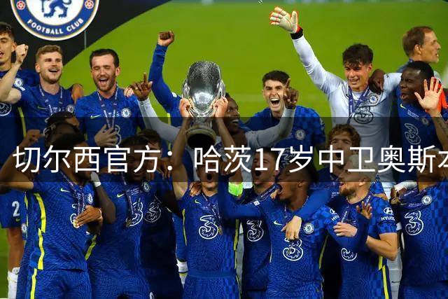 切尔西官方：哈茨17岁中卫奥斯本加盟，签约至2030年