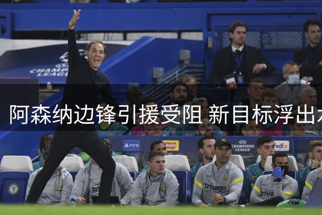 阿森纳边锋引援受阻 新目标浮出水面
